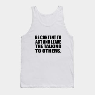 Be content to act and leave the talking to others Tank Top